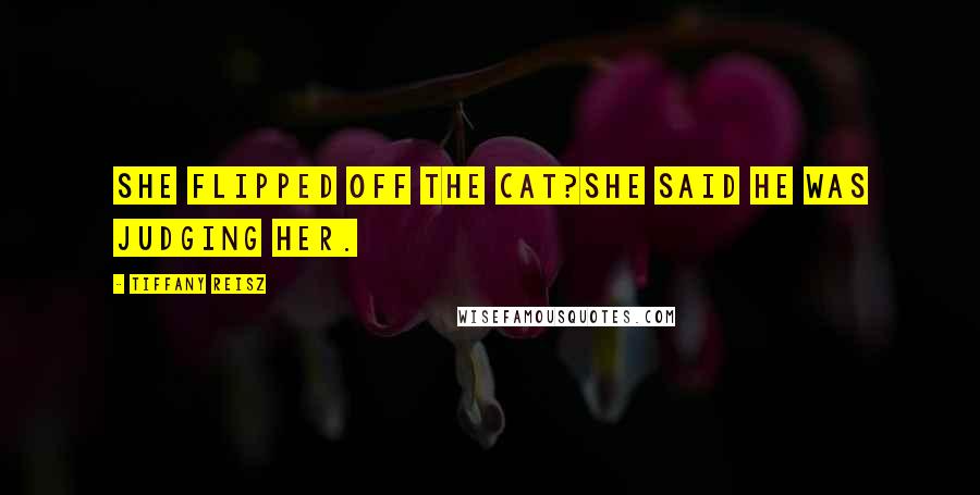 Tiffany Reisz Quotes: She flipped off the cat?She said he was judging her.