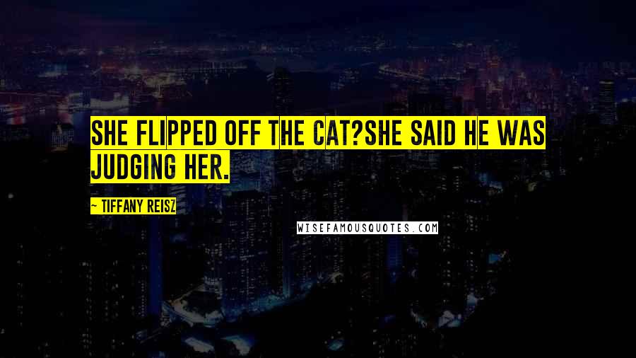 Tiffany Reisz Quotes: She flipped off the cat?She said he was judging her.