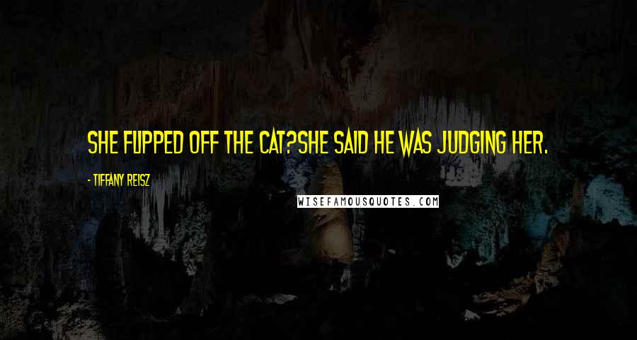 Tiffany Reisz Quotes: She flipped off the cat?She said he was judging her.
