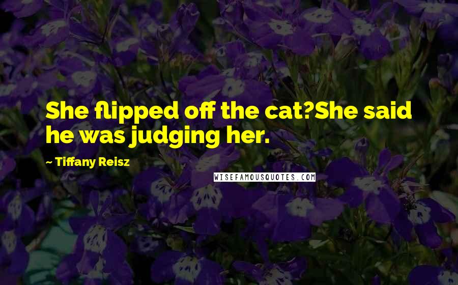 Tiffany Reisz Quotes: She flipped off the cat?She said he was judging her.