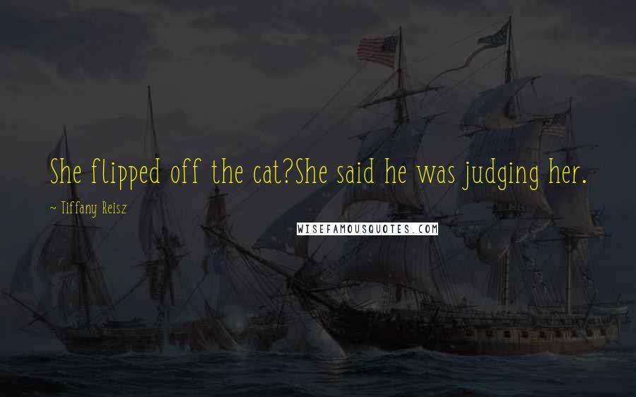 Tiffany Reisz Quotes: She flipped off the cat?She said he was judging her.