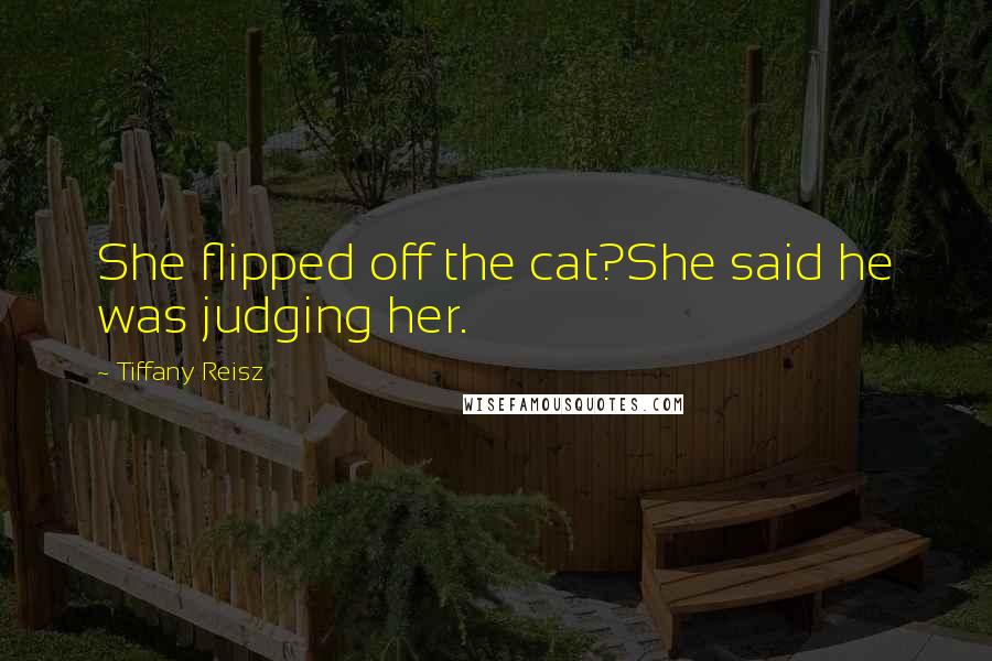 Tiffany Reisz Quotes: She flipped off the cat?She said he was judging her.