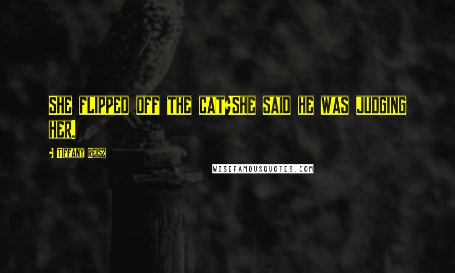 Tiffany Reisz Quotes: She flipped off the cat?She said he was judging her.