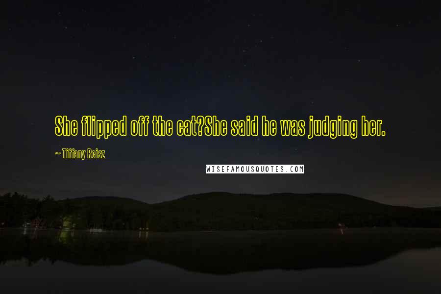 Tiffany Reisz Quotes: She flipped off the cat?She said he was judging her.