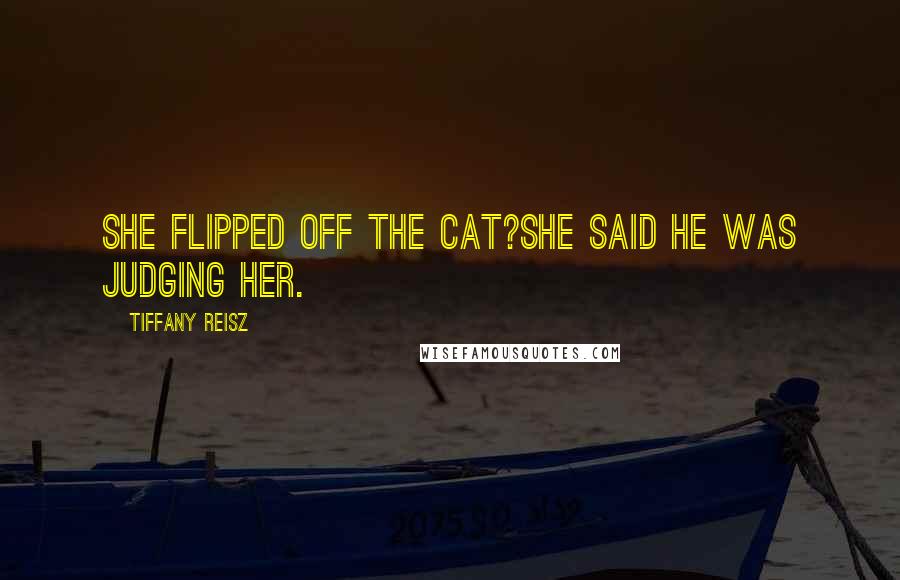 Tiffany Reisz Quotes: She flipped off the cat?She said he was judging her.