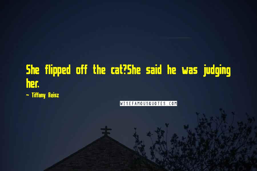Tiffany Reisz Quotes: She flipped off the cat?She said he was judging her.