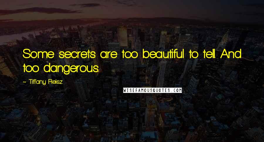 Tiffany Reisz Quotes: Some secrets are too beautiful to tell. And too dangerous.