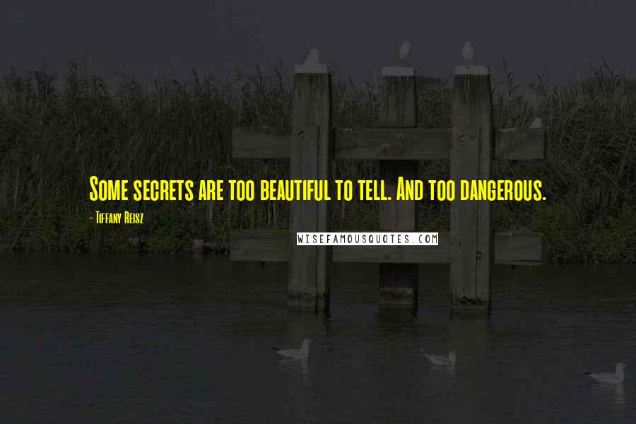 Tiffany Reisz Quotes: Some secrets are too beautiful to tell. And too dangerous.