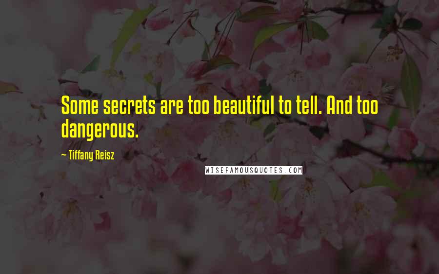 Tiffany Reisz Quotes: Some secrets are too beautiful to tell. And too dangerous.