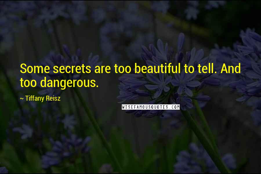 Tiffany Reisz Quotes: Some secrets are too beautiful to tell. And too dangerous.