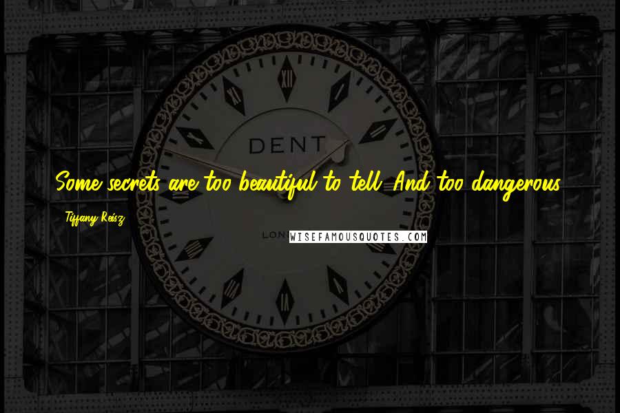 Tiffany Reisz Quotes: Some secrets are too beautiful to tell. And too dangerous.