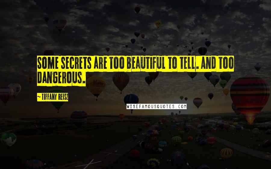 Tiffany Reisz Quotes: Some secrets are too beautiful to tell. And too dangerous.