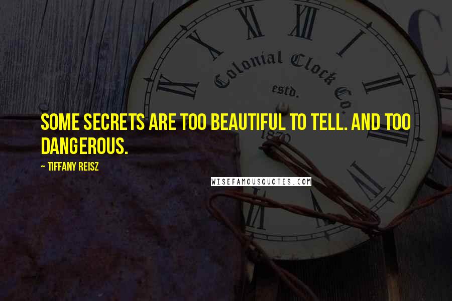 Tiffany Reisz Quotes: Some secrets are too beautiful to tell. And too dangerous.