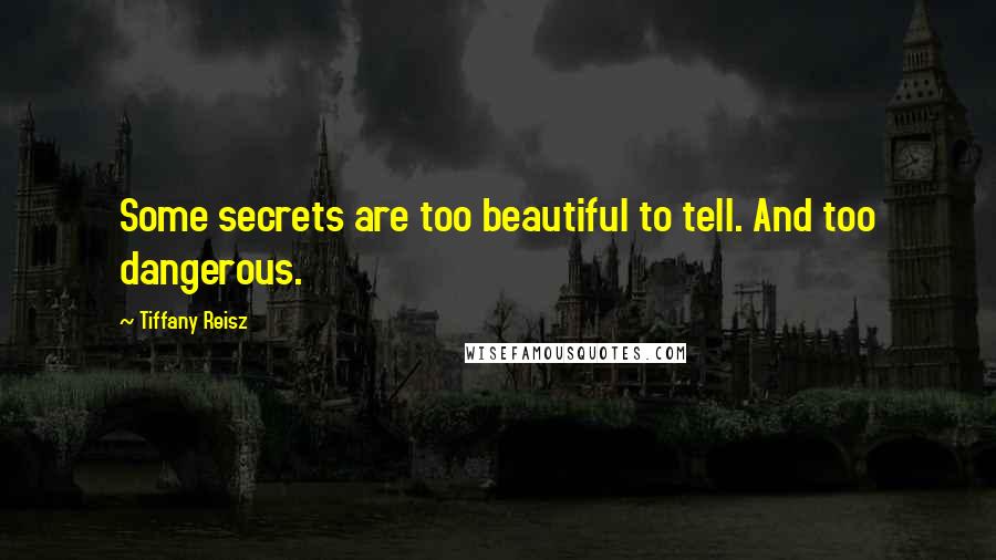 Tiffany Reisz Quotes: Some secrets are too beautiful to tell. And too dangerous.