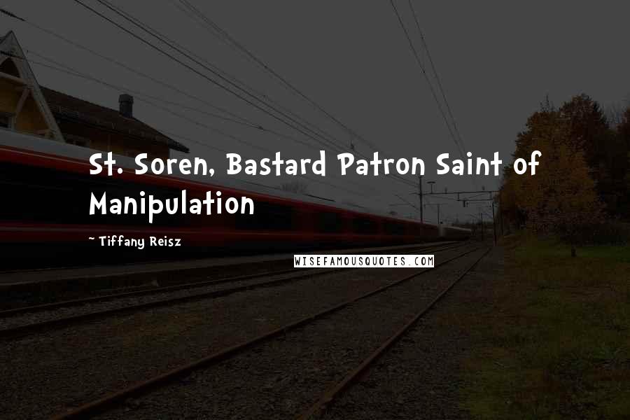 Tiffany Reisz Quotes: St. Soren, Bastard Patron Saint of Manipulation