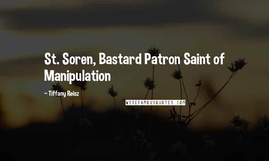 Tiffany Reisz Quotes: St. Soren, Bastard Patron Saint of Manipulation