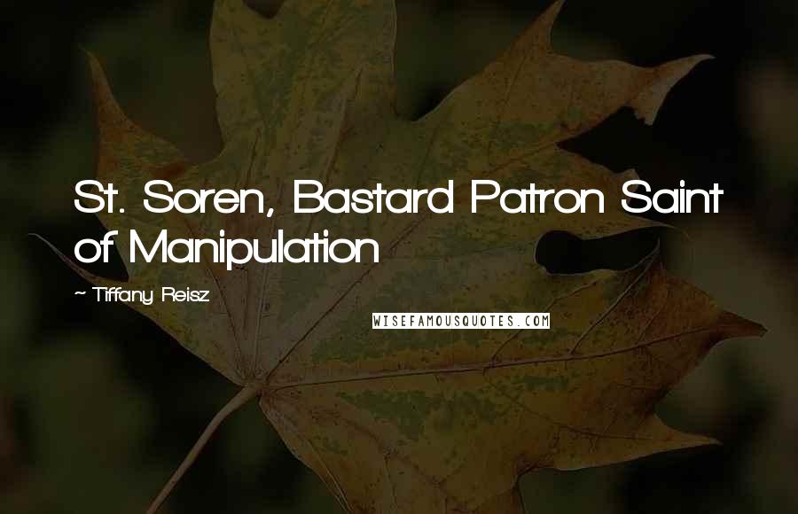 Tiffany Reisz Quotes: St. Soren, Bastard Patron Saint of Manipulation