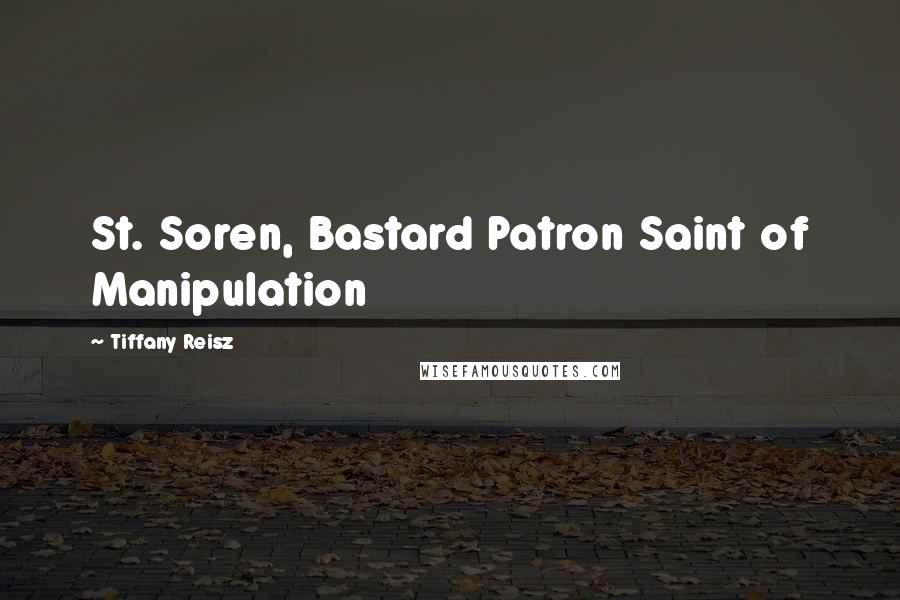Tiffany Reisz Quotes: St. Soren, Bastard Patron Saint of Manipulation
