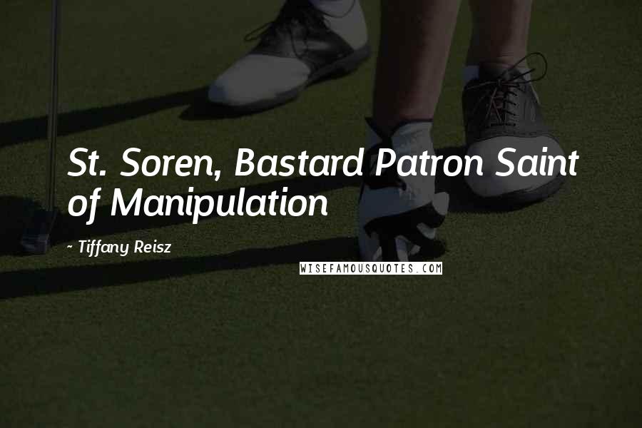 Tiffany Reisz Quotes: St. Soren, Bastard Patron Saint of Manipulation