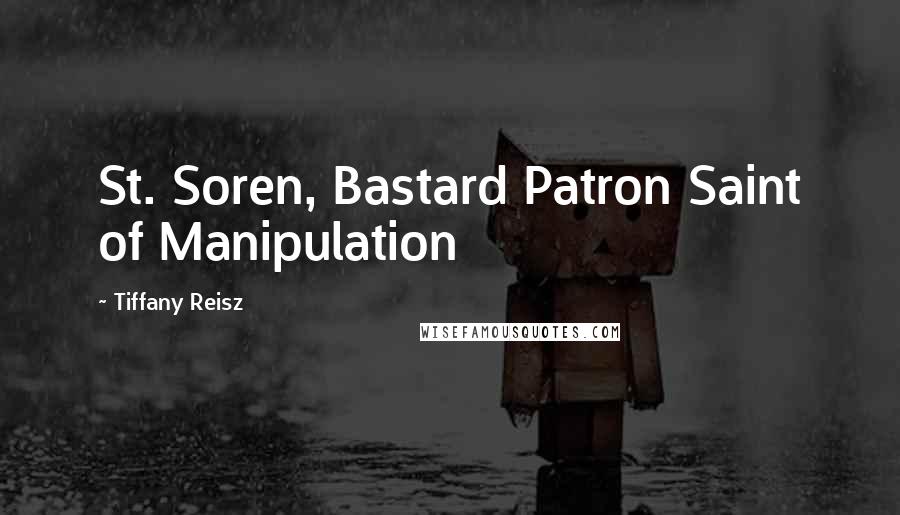 Tiffany Reisz Quotes: St. Soren, Bastard Patron Saint of Manipulation