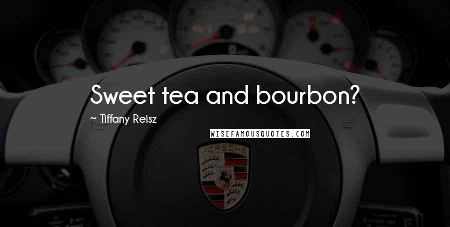 Tiffany Reisz Quotes: Sweet tea and bourbon?