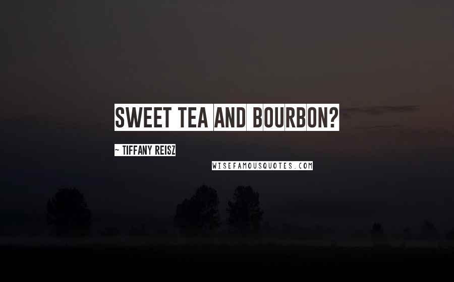 Tiffany Reisz Quotes: Sweet tea and bourbon?