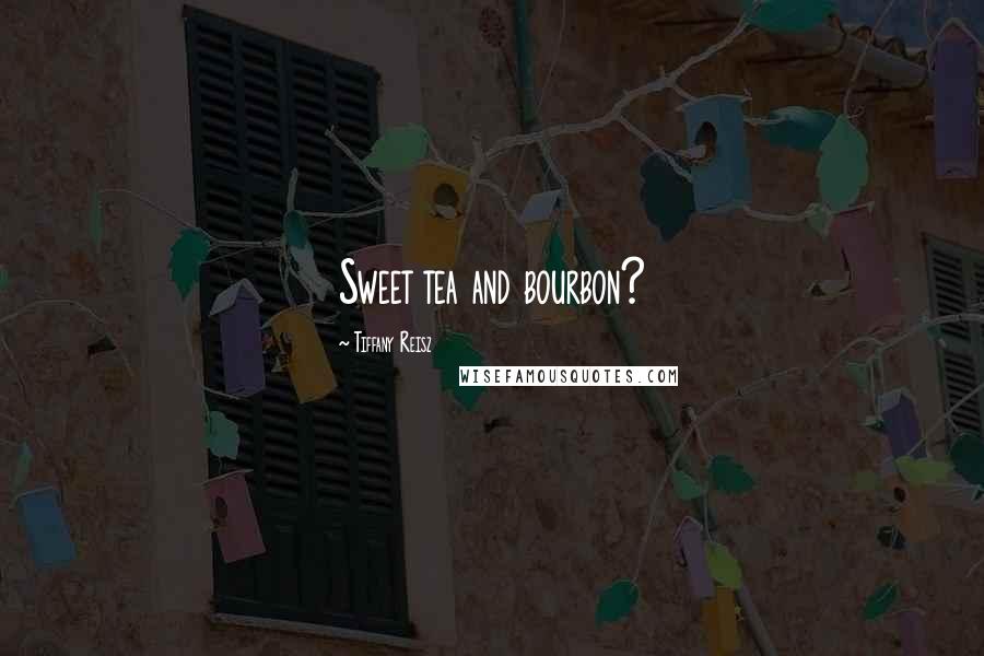 Tiffany Reisz Quotes: Sweet tea and bourbon?