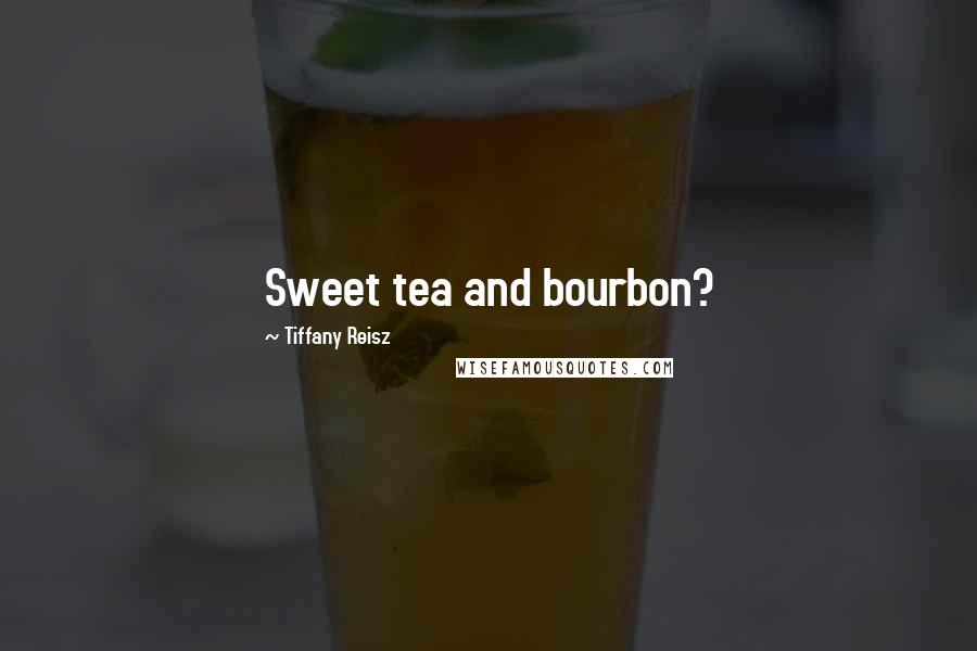 Tiffany Reisz Quotes: Sweet tea and bourbon?