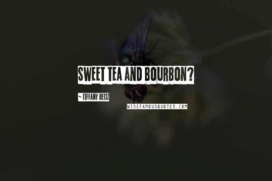 Tiffany Reisz Quotes: Sweet tea and bourbon?