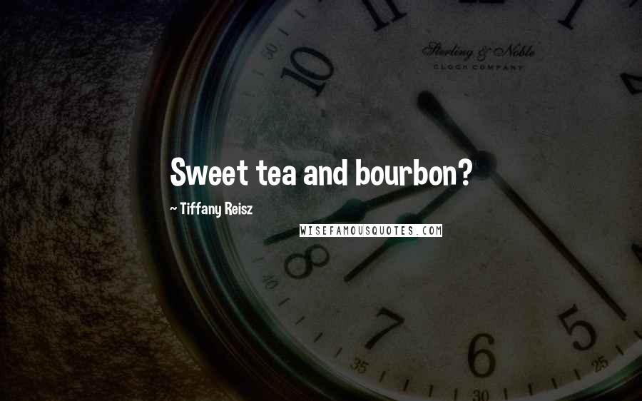 Tiffany Reisz Quotes: Sweet tea and bourbon?