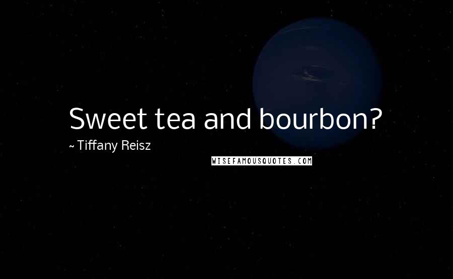 Tiffany Reisz Quotes: Sweet tea and bourbon?