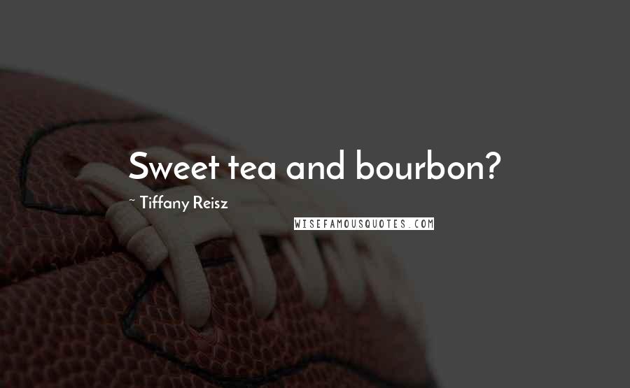Tiffany Reisz Quotes: Sweet tea and bourbon?