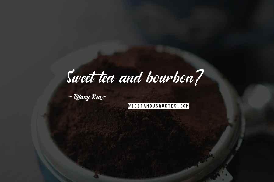 Tiffany Reisz Quotes: Sweet tea and bourbon?