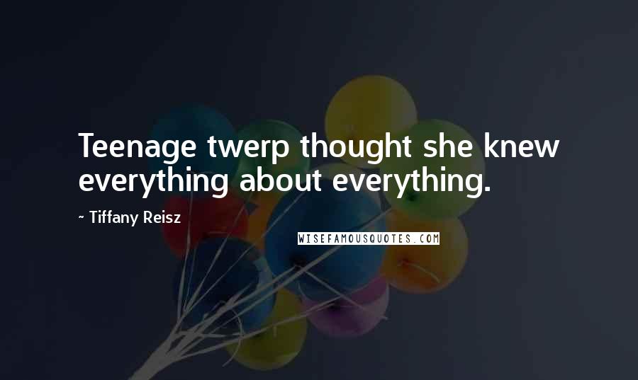 Tiffany Reisz Quotes: Teenage twerp thought she knew everything about everything.