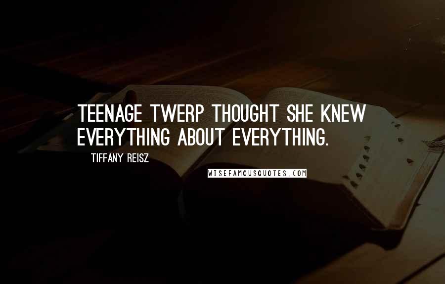 Tiffany Reisz Quotes: Teenage twerp thought she knew everything about everything.