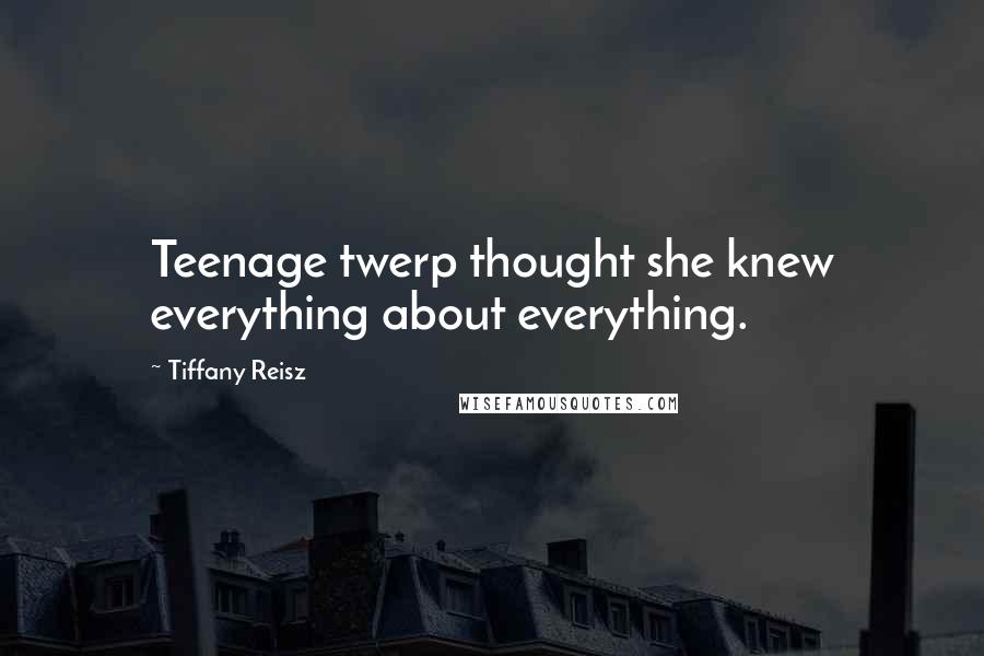 Tiffany Reisz Quotes: Teenage twerp thought she knew everything about everything.