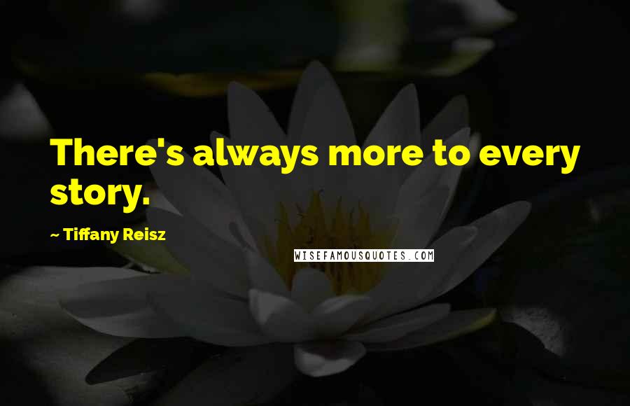 Tiffany Reisz Quotes: There's always more to every story.