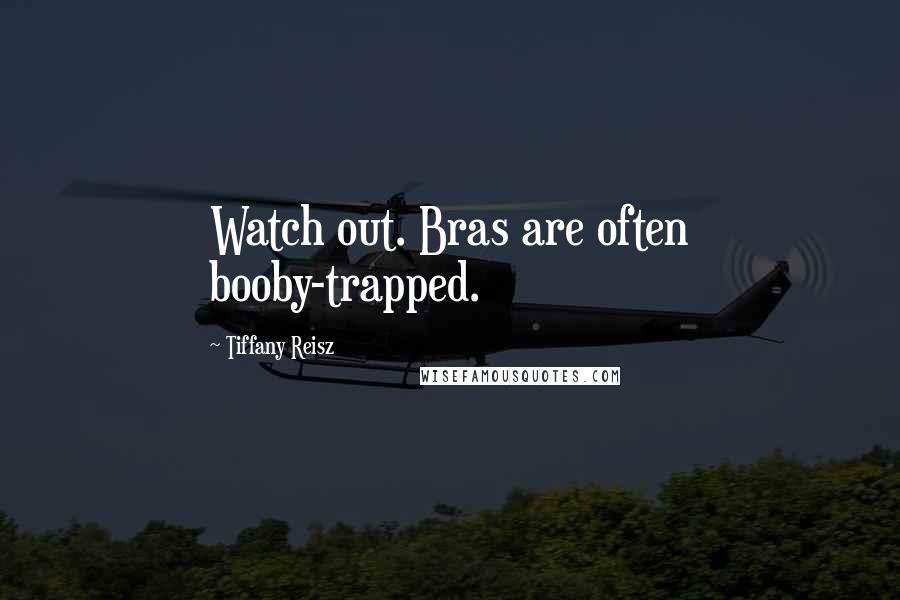 Tiffany Reisz Quotes: Watch out. Bras are often booby-trapped.