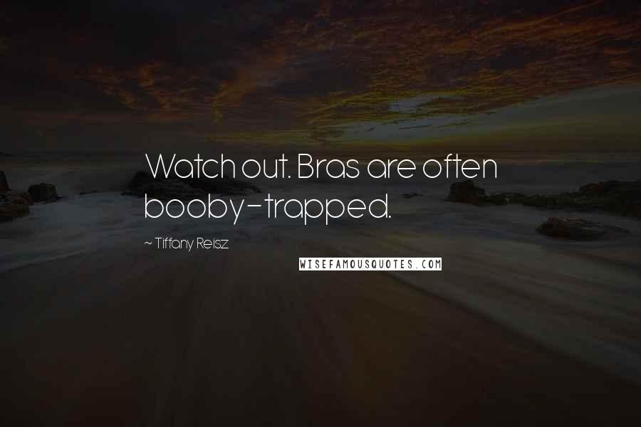 Tiffany Reisz Quotes: Watch out. Bras are often booby-trapped.