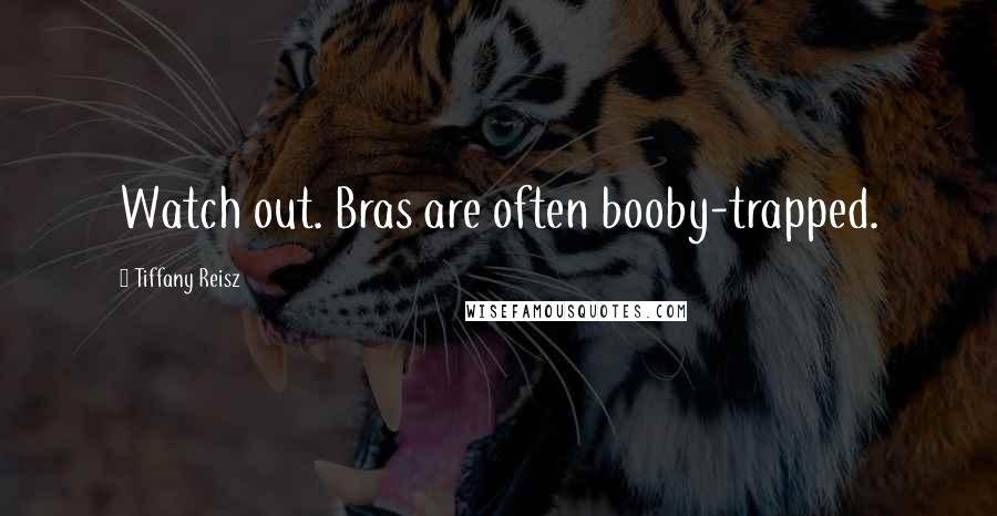 Tiffany Reisz Quotes: Watch out. Bras are often booby-trapped.