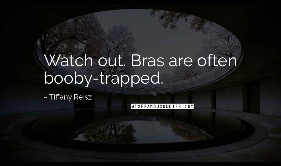 Tiffany Reisz Quotes: Watch out. Bras are often booby-trapped.