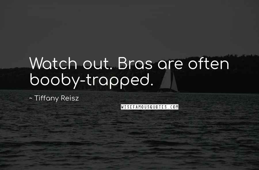 Tiffany Reisz Quotes: Watch out. Bras are often booby-trapped.