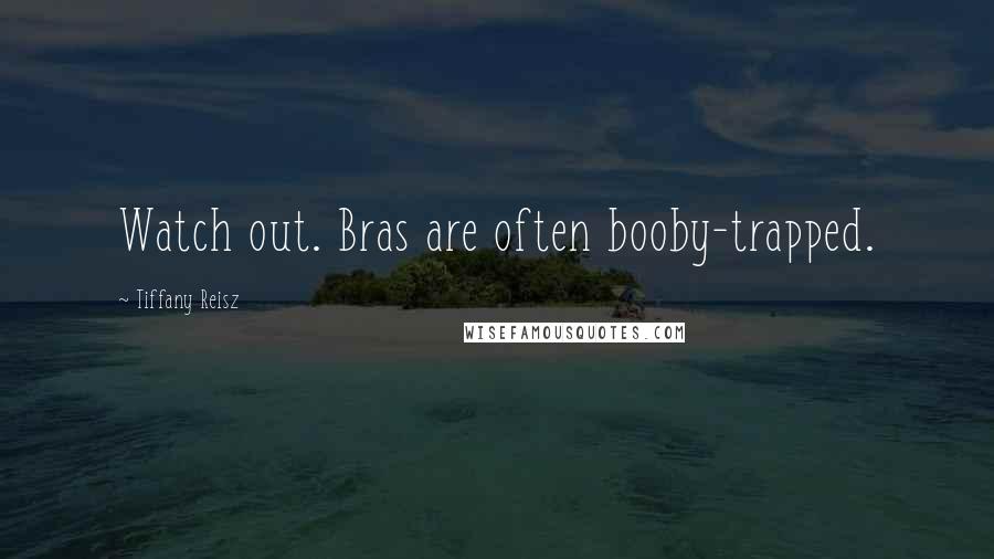 Tiffany Reisz Quotes: Watch out. Bras are often booby-trapped.