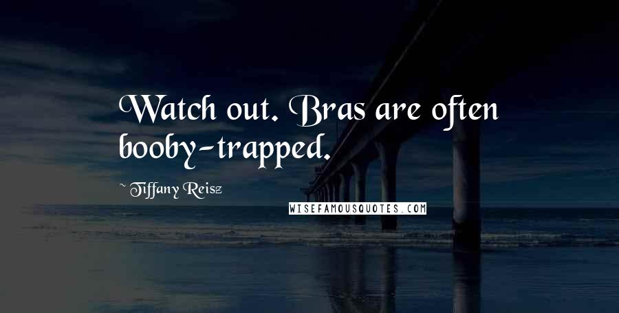 Tiffany Reisz Quotes: Watch out. Bras are often booby-trapped.