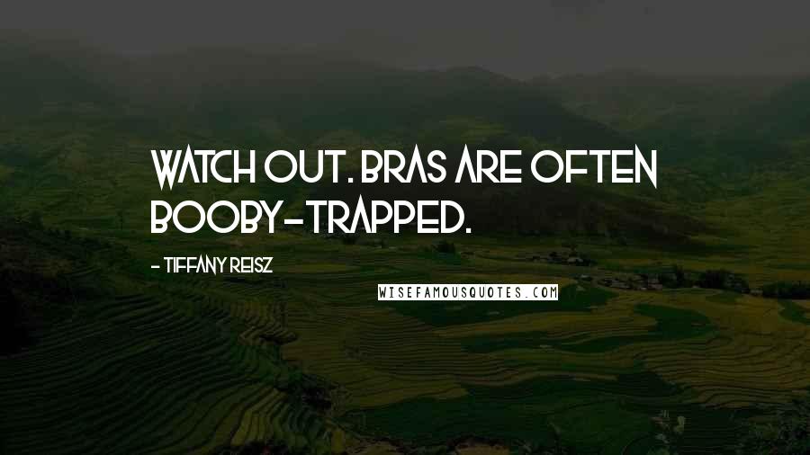 Tiffany Reisz Quotes: Watch out. Bras are often booby-trapped.