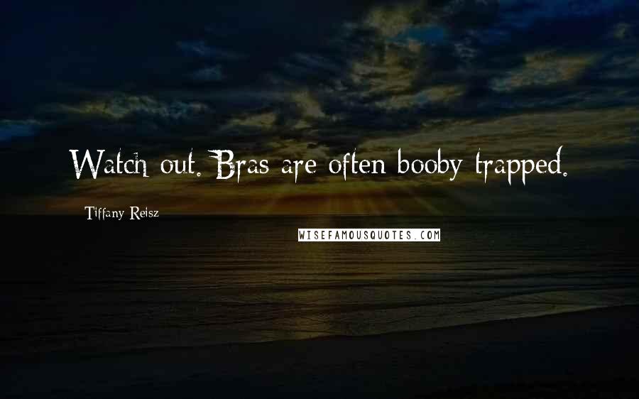 Tiffany Reisz Quotes: Watch out. Bras are often booby-trapped.