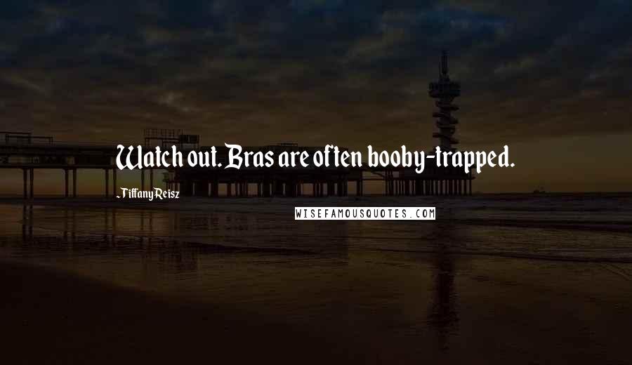 Tiffany Reisz Quotes: Watch out. Bras are often booby-trapped.