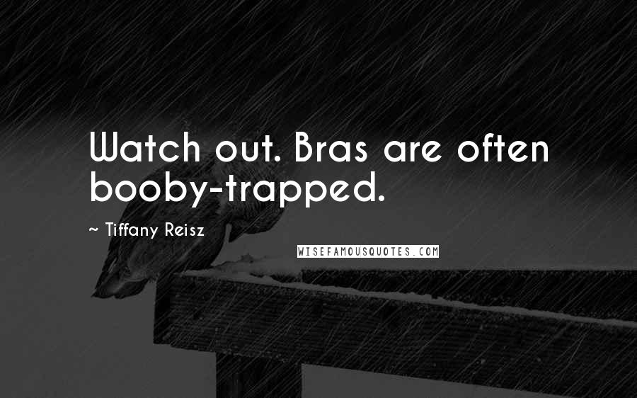 Tiffany Reisz Quotes: Watch out. Bras are often booby-trapped.