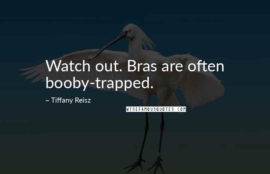 Tiffany Reisz Quotes: Watch out. Bras are often booby-trapped.