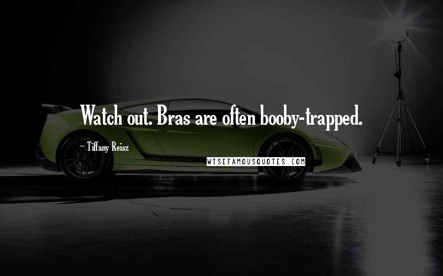 Tiffany Reisz Quotes: Watch out. Bras are often booby-trapped.